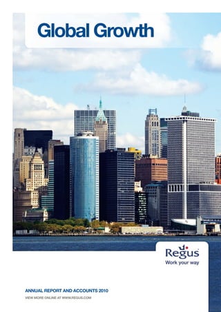 Global Growth




ANNUAL REPORT AND ACCOUNTS 2010
VIEW MORE ONLINE AT WWW.REGUS.COM
 