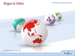 Regus in China                    1100 locations | 500 cities | 85 countries




Presented by: Name | Date: Date
 