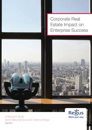 Corporate Real
                                            Estate Impact on
                                            Enterprise Success




A Research Study
By Dr. Barry Varcoe and Dr. Martha O’Mara
April 2011
 
