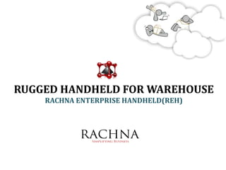 RUGGED HANDHELD FOR WAREHOUSE
    RACHNA ENTERPRISE HANDHELD(REH)
 