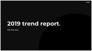 2019 trend report.
 