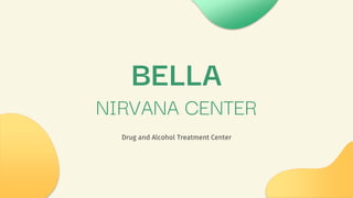 Drug and Alcohol Treatment Center
BELLA
NIRVANA CENTER
 