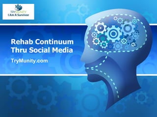 Rehab Continuum
Thru Social Media
TryMunity.com
 