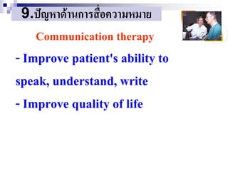 9.ปัญหาด้านการสื่อความหมาย
   Communication therapy
- Improve patient's ability to
speak, understand, write
- Improve quality of life
 