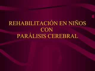 REHABILITACIÓN EN NIÑOS CON  PARÁLISIS CEREBRAL 