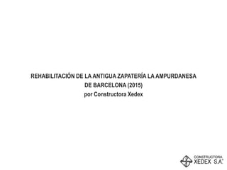 REHABILITACIÓN DE LA ANTIGUA ZAPATERÍA LA AMPURDANESA
DE BARCELONA (2015)
por Constructora Xedex
 