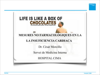 Hospital CIMASanitas
MESURES NO FARMACOLÒGIQUES EN LA
!
Dr. Cèsar Morcillo
Servei de Medicina Interna
HOSPITAL CIMA
LA INSUFICIENCIA CARDIACA
 