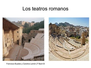Los teatros romanos
Francisco Buades y Carolina Larrión 2º Bach B
 