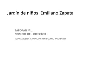 Jardín de niños Emiliano Zapata


   ZAPOPAN JAL.
   NOMBRE DEL DIRECTOR :
   MAGDALENA ANUNCIACION PIZANO MARIANO
 