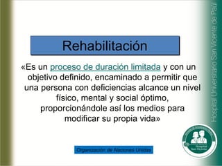 Rehabilitación
«Es un proceso de duración limitada y con un
  objetivo definido, encaminado a permitir que
 una persona co...