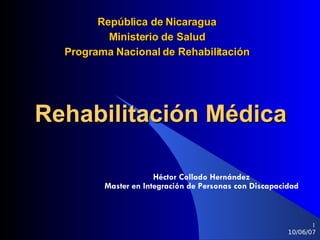 Rehabilitación Médica Héctor Collado Hernández Master en Integración de Personas con Discapacidad República de Nicaragua Ministerio de Salud Programa Nacional de Rehabilitación 