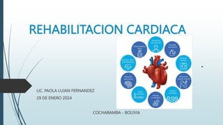 REHABILITACION CARDIACA
LIC. PAOLA LUJAN FERNANDEZ
29 DE ENERO 2024
COCHABAMBA - BOLIVIA
 