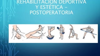 REHABILITACION DEPORTIVA
Y ESTÉTICA -
POSTOPERATORIA
 