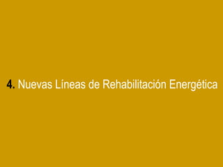 4. Nuevas Líneas de Rehabilitación Energética
 