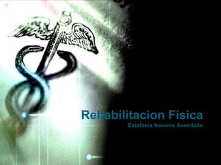 Rehabilitacion Fisica
Estefania Navarro Avendaño
 