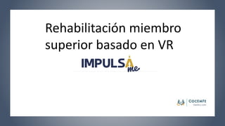 Rehabilitación miembro
superior basado en VR
 