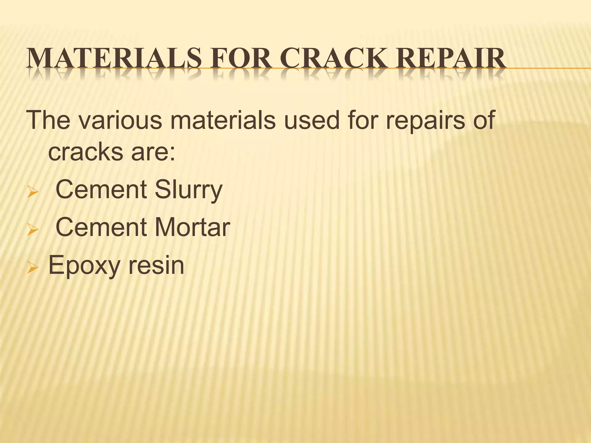 MATERIALS FOR CRACK REPAIR
The various materials used for repairs of
cracks are:
 Cement Slurry
 Cement Mortar
 Epoxy resin
 
