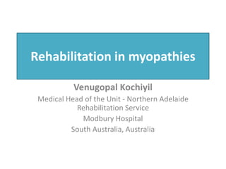Rehabilitation in myopathies
Venugopal Kochiyil
Medical Head of the Unit - Northern Adelaide
Rehabilitation Service
Modbur...