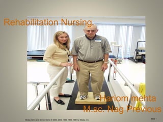Mosby items and derived items © 2006, 2003, 1999, 1995, 1991 by Mosby, Inc.
Slide 1
Rehabilitation Nursing
Hariom mehta
M.sc. Nag Previous
 