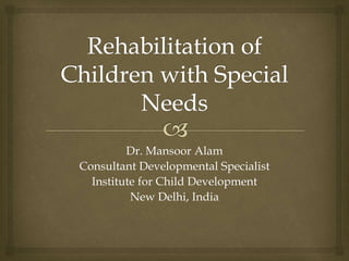 Dr. Mansoor Alam
Consultant Developmental Specialist
Institute for Child Development
New Delhi, India
 