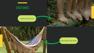 COSTUMES
DESCANSAR EM REDE
ANDAR DESCALÇO
 
