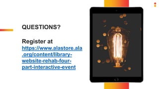 QUESTIONS?
Register at
https://www.alastore.ala
.org/content/library-
website-rehab-four-
part-interactive-event
 