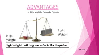 ADVANTAGES
 Light weight for Earthquake Protection
…..BY RAM.....
 