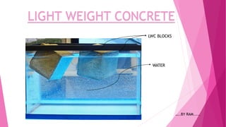 LIGHT WEIGHT CONCRETE
LWC BLOCKS
WATER
…..BY RAM.....
 