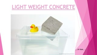 LIGHT WEIGHT CONCRETE
…..BY RAM.....
 