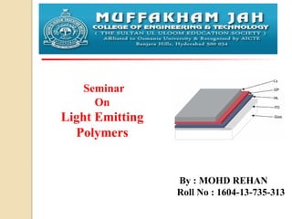 Seminar
On
Light Emitting
Polymers
By : MOHD REHAN
Roll No : 1604-13-735-313
 