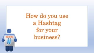 How do you use
a Hashtag
for your
business?
 