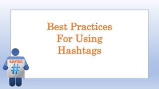 Best Practices
For Using
Hashtags
 