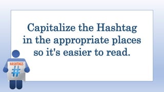 Capitalize the Hashtag
in the appropriate places
so it's easier to read.
 