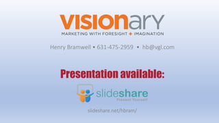 Presentation available:
slideshare.net/hbram/
Henry Bramwell • 631-475-2959 • hb@vgl.com
 