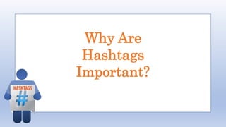 Why Are
Hashtags
Important?
 