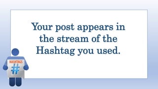 Your post appears in
the stream of the
Hashtag you used.
 