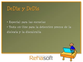 DeDix y DeDis

• Especial para las escuelas
• Tests on-line para la detección precoz de la
dislexia y la discalculia
 