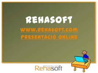 Rehasoft
www.rehasoft.com
Presentació online
 
