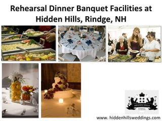 Rehearsal Dinner Banquet Facilities at
      Hidden Hills, Rindge, NH




                       www. hiddenhillsweddings.com
 
