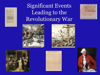 Significant Events
  Leading to the
Revolutionary War
 