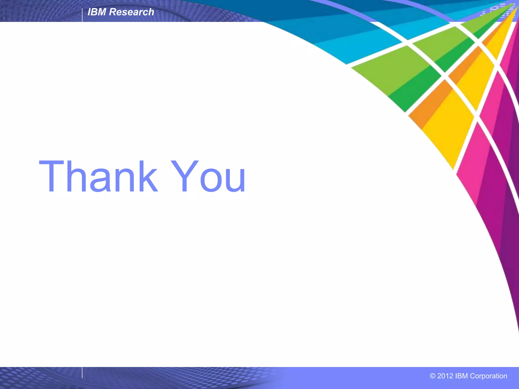 IBM Research © 2012 IBM Corporation Thank You 