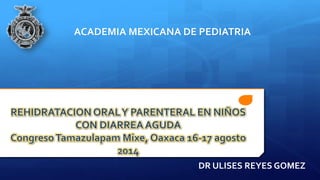 ACADEMIA MEXICANA DE PEDIATRIA 
DR ULISES REYES GOMEZ 
 