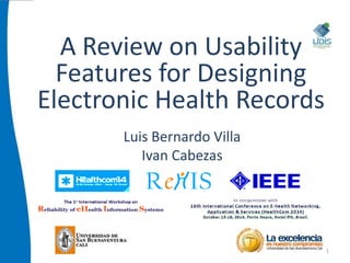 A Review on Usability
Features for Designing
Electronic Health Records
1
Luis Bernardo Villa
Ivan Cabezas
 