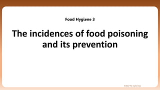©2022 The Joyful Class
The incidences of food poisoning
and its prevention
Food Hygiene 3
 