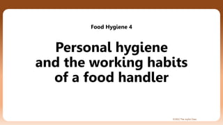 ©2022 The Joyful Class
Personal hygiene
and the working habits
of a food handler
Food Hygiene 4
 