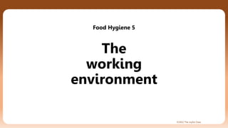 ©2022 The Joyful Class
The
working
environment
Food Hygiene 5
 