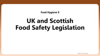 ©2022 The Joyful Class
UK and Scottish
Food Safety Legislation
Food Hygiene 9
 