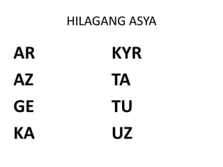 HILAGANG ASYA
AR
AZ
GE
KA
KYR
TA
TU
UZ
 