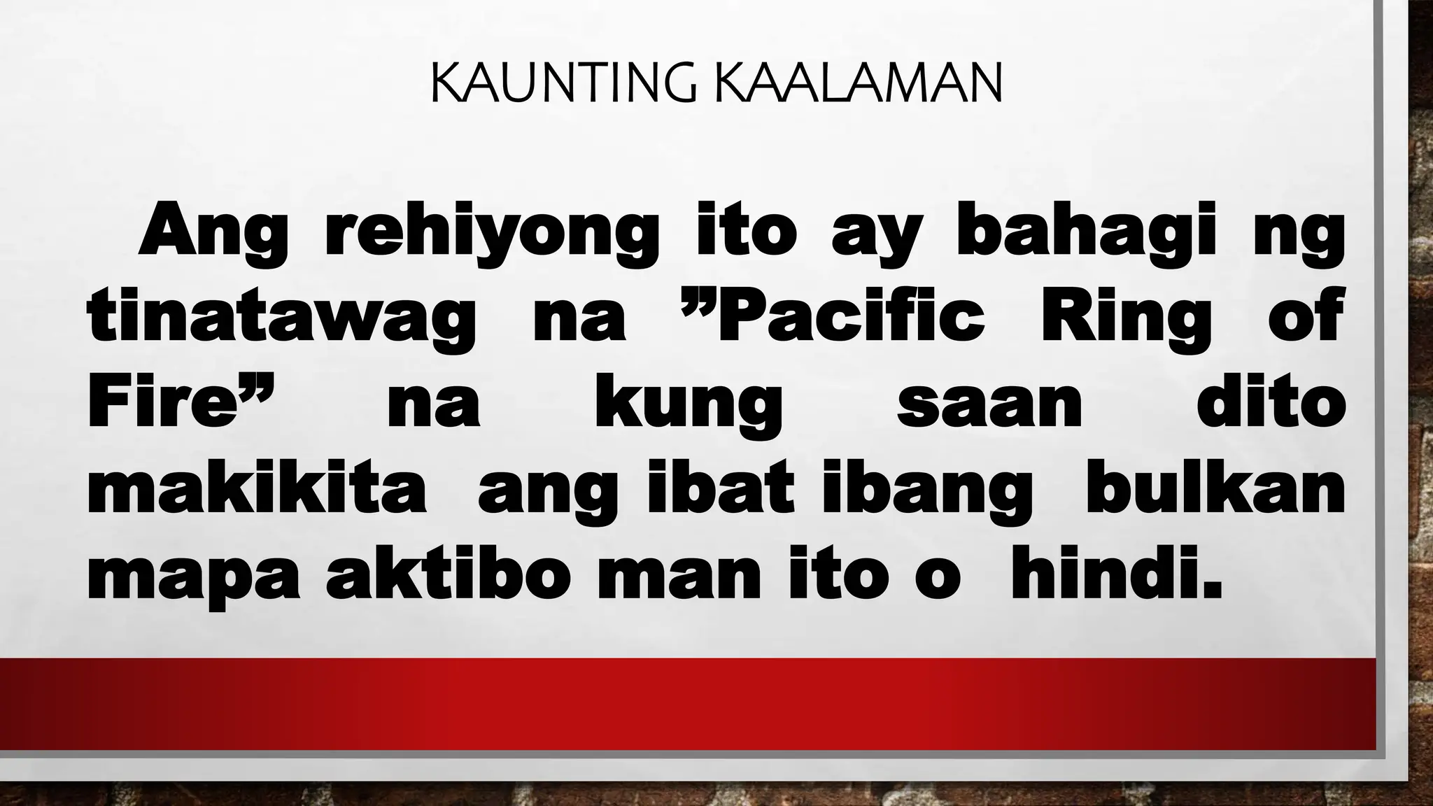 KAUNTING KAALAMAN
Ang rehiyong ito ay bahagi ng
tinatawag na ”Pacific Ring of
Fire” na kung saan dito
makikita ang ibat ibang bulkan
mapa aktibo man ito o hindi.
 