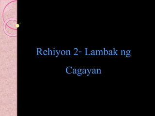 Rehiyon 2- Lambak ng
Cagayan
 